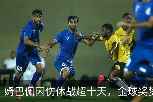 姆巴佩因伤休战超十天，金球奖梦想岂能作罢？